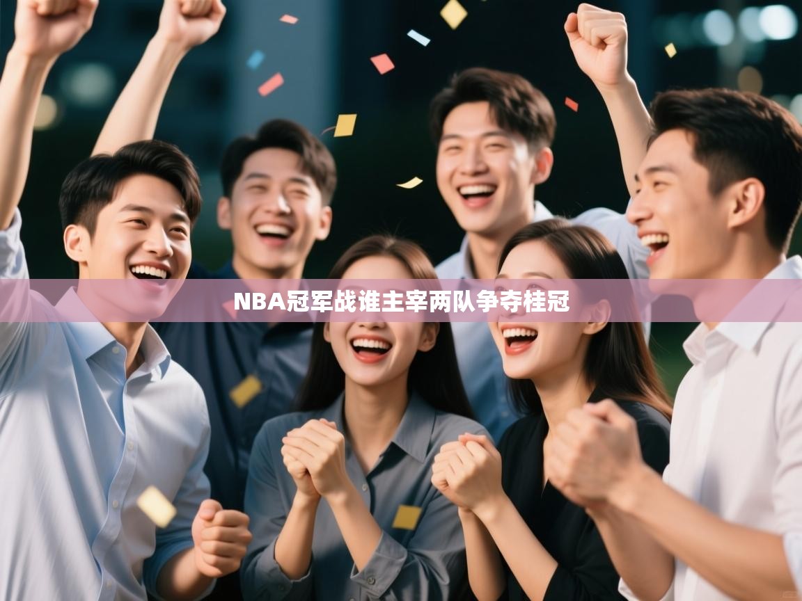 NBA冠军战谁主宰两队争夺桂冠 第2张
