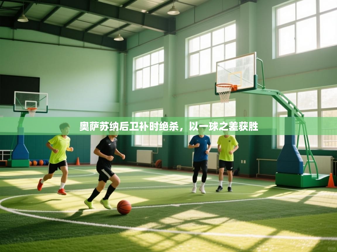 奥萨苏纳后卫补时绝杀，以一球之差获胜